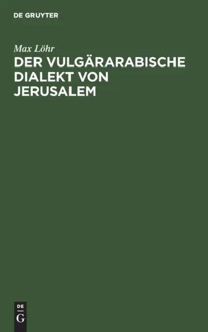 Der Vulgärarabische Dialekt Von Jerusalem (English, Max Löhr)