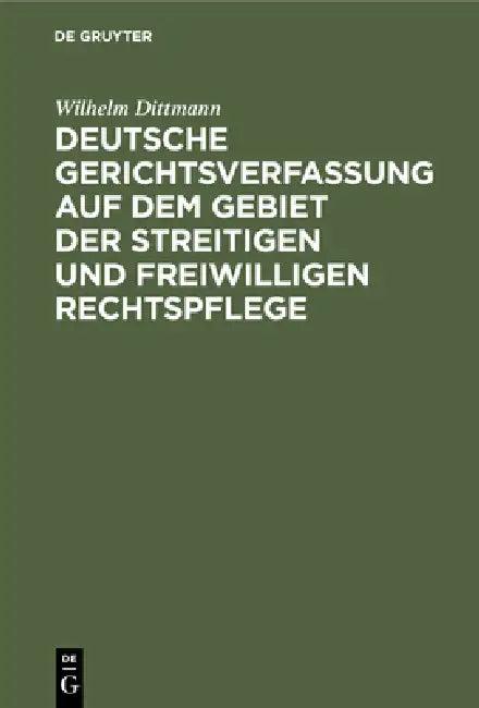 Deutsche Gerichtsverfassung Auf Dem Gebiet Der Streitigen Und Freiwilligen Rechtspflege (English, Wilhelm Dittmann)