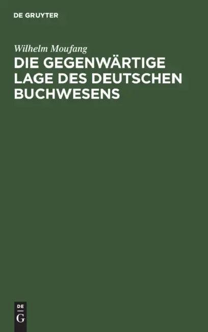Die Gegenwärtige Lage Des Deutschen Buchwesens (English, Wilhelm Moufang)