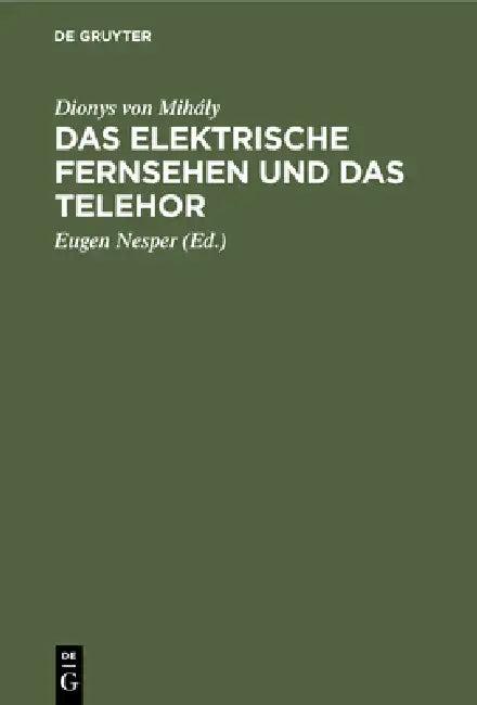 Das Elektrische Fernsehen Und Das Telehor (English, Dionys Von Mihály | Eugen Nesper)