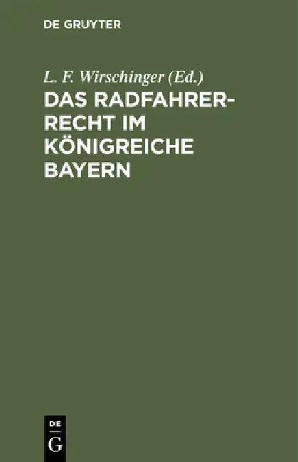 Das Radfahrer-Recht Im Königreiche Bayern (English, L. F. Wirschinger)