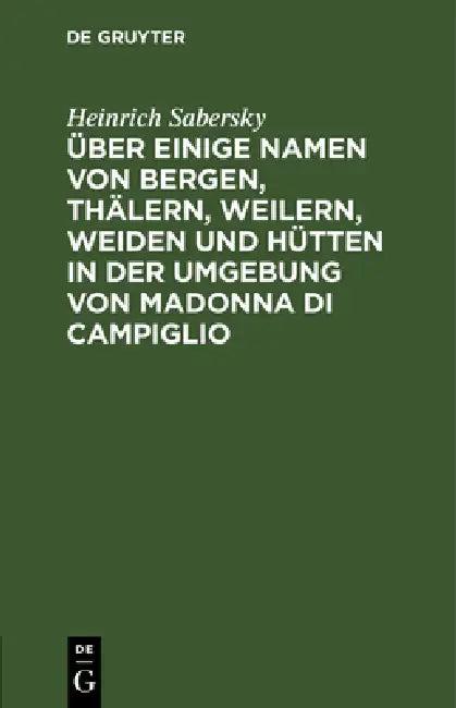 Über Einige Namen Von Bergen, Thälern, Weilern, Weiden Und Hütten in Der Umgebung Von Madonna Di Cam (English, Heinrich Sabersky)