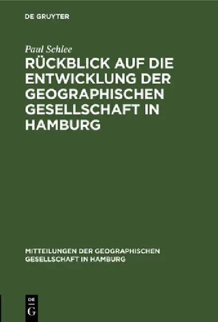 Rückblick Auf Die Entwicklung Der Geographischen Gesellschaft in Hamburg (English, Paul Schlee)