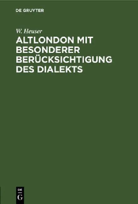 Altlondon Mit Besonderer Berücksichtigung Des Dialekts (English, W. Heuser)