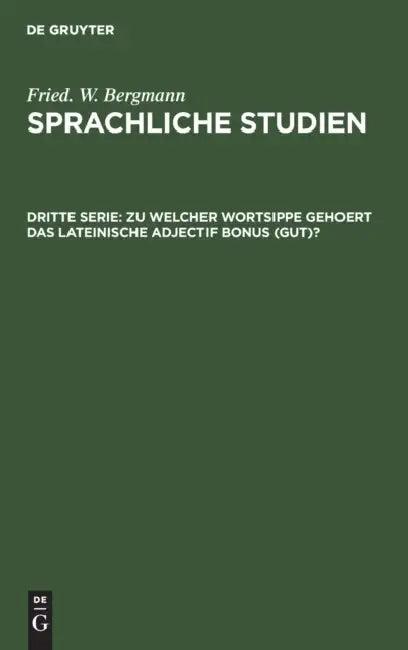 Zu Welcher Wortsippe Gehoert Das Lateinische Adjectif Bonus (Gut)? (English, Fried W. Bergmann)