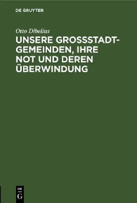 Unsere Großstadtgemeinden, Ihre Not Und Deren Überwindung (English, Otto Dibelius | D. Doeblin)