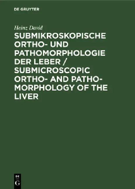 Submikroskopische Ortho- Und Pathomorphologie Der Leber / Submicroscopic Ortho- And Patho-Morphology (English, Heinz David | L. -Heinz Kettler)