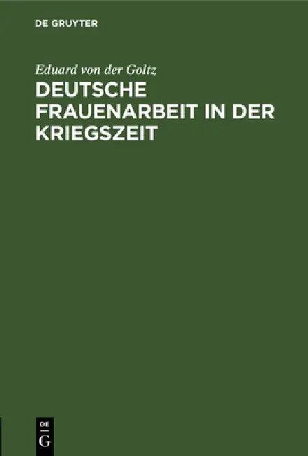 Deutsche Frauenarbeit in Der Kriegszeit (English, Eduard Von Der Goltz)