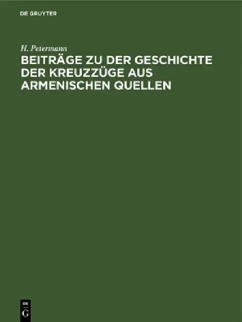 Beiträge Zu Der Geschichte Der Kreuzzüge Aus Armenischen Quellen (English, H. Petermann)