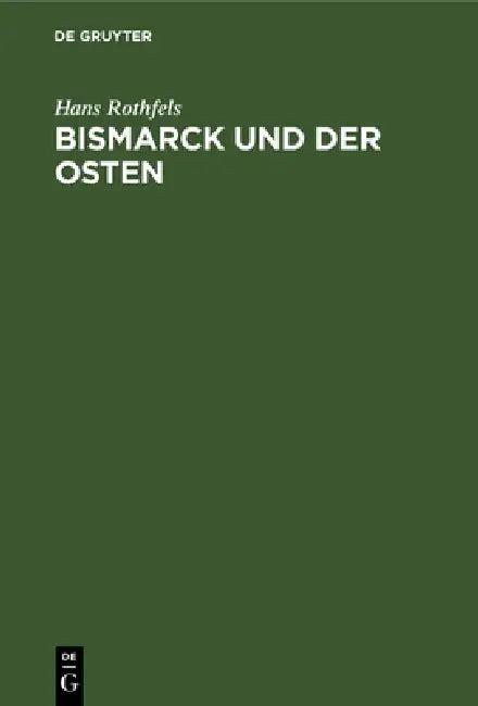 Bismarck Und Der Osten (English, Hans Rothfels)