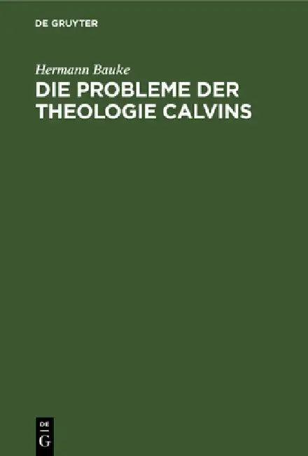 Die Probleme Der Theologie Calvins (English, Hermann Bauke)