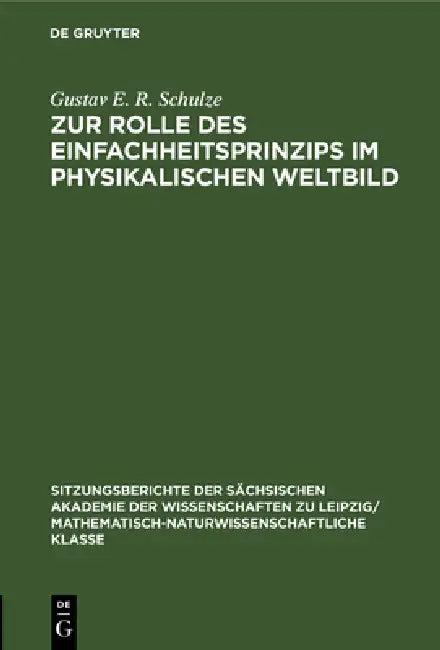 Zur Rolle Des Einfachheitsprinzips Im Physikalischen Weltbild (English, Gustav E. R. Schulze)