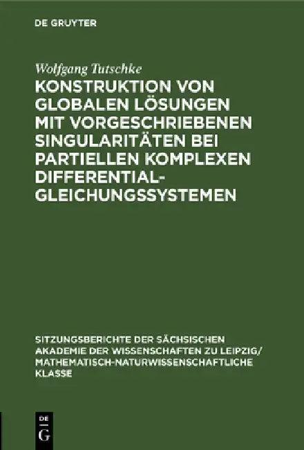 Konstruktion Von Globalen Lösungen Mit Vorgeschriebenen Singularitäten Bei Partiellen Komplexen Diff (English, Wolfgang Tutschke)