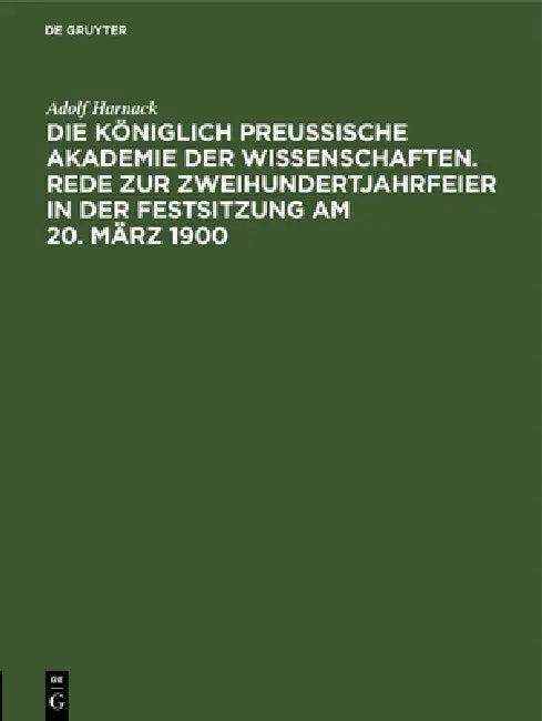 Die Königlich Preussische Akademie Der Wissenschaften. Rede Zur Zweihundertjahrfeier in Der Festsitz (English, Adolf Harnack)