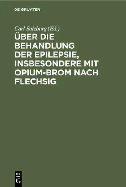 Über Die Behandlung Der Epilepsie, Insbesondere Mit Opium-Brom Nach Flechsig (English, Carl Salzburg)