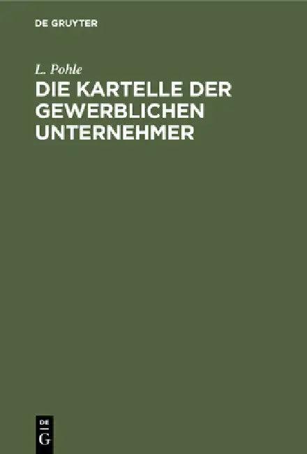 Die Kartelle Der Gewerblichen Unternehmer (English, L. Pohle)