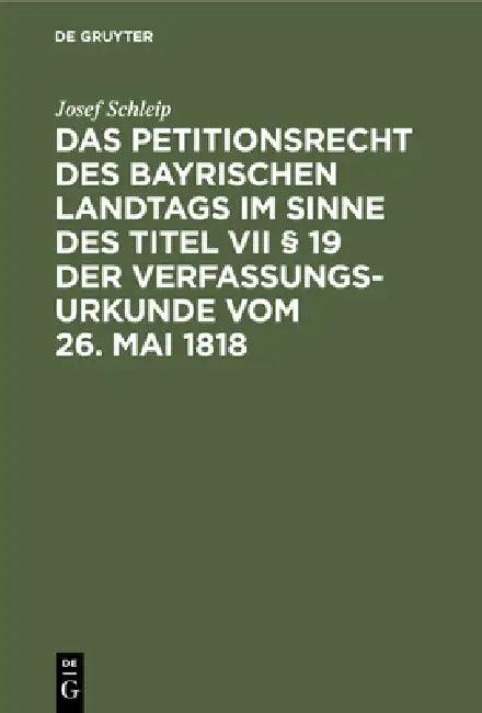 Das Petitionsrecht Des Bayrischen Landtags Im Sinne Des Titel VII § 19 Der Verfassungsurkunde Vom 26 (English, Josef Schleip)