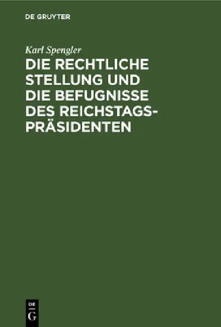 Die Rechtliche Stellung Und Die Befugnisse Des Reichstagspräsidenten (English, Karl Spengler)