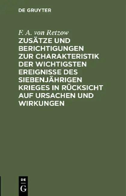 Zusätze Und Berichtigungen Zur Charakteristik Der Wichtigsten Ereignisse Des Siebenjährigen Krieges (English, F. A. Von Retzow)