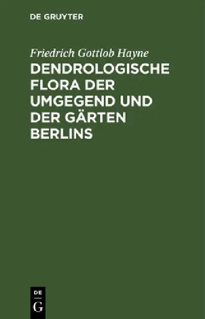 Dendrologische Flora Der Umgegend Und Der Gärten Berlins (English, Friedrich Gottlob Hayne)