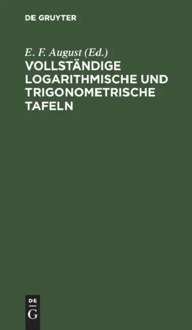 Vollständige Logarithmische Und Trigonometrische Tafeln (English, E. F. August)