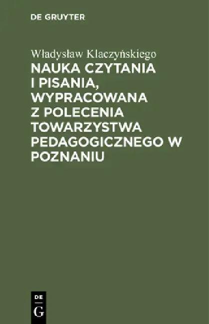 Nauka Czytania I Pisania, Wypracowana Z Polecenia Towarzystwa Pedagogicznego W Poznaniu (English, Wladyslaw Klaczyńskiego)