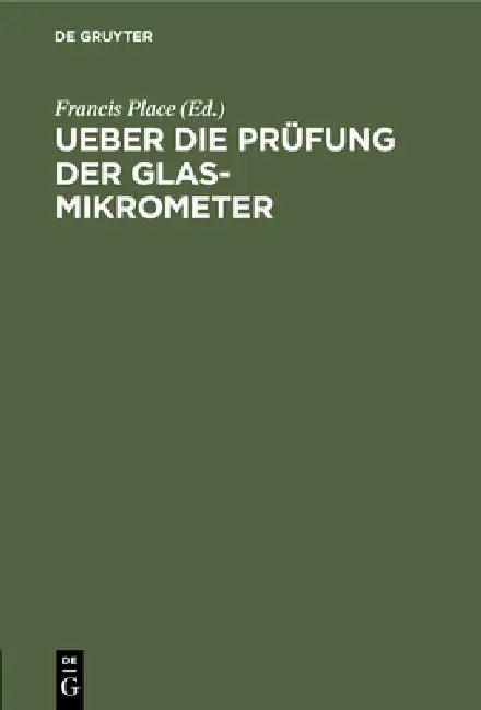 Ueber Die Prüfung Der Glas-Mikrometer (English, Francis Place)