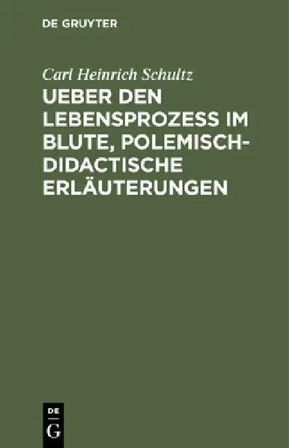 Ueber Den Lebensprozess Im Blute, Polemisch-Didactische Erläuterungen (English, Carl Heinrich Schultz)