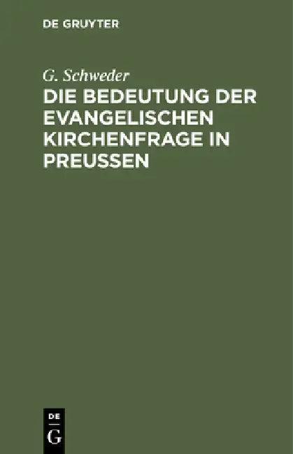 Die Bedeutung Der Evangelischen Kirchenfrage in Preußen (English, G. Schweder)