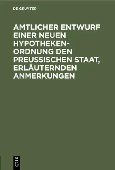 Amtlicher Entwurf Einer Neuen Hypotheken-Ordnung Den Preußischen Staat, Erläuternden Anmerkungen (English, No Contributor)