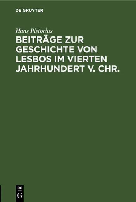 Beiträge Zur Geschichte Von Lesbos Im Vierten Jahrhundert V. Chr. (English, Hans Pistorius)