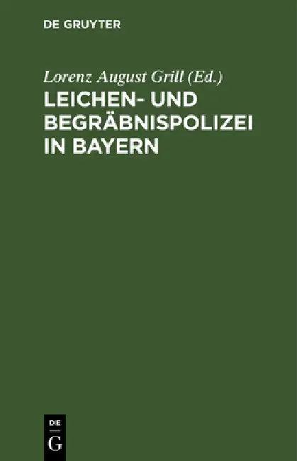 Leichen- Und Begräbnispolizei in Bayern (English, Lorenz August Grill)