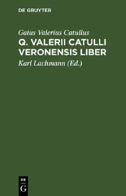 Q. Valerii Catulli Veronensis Liber (English, Gaius Valerius Catullus | Karl Lachmann)