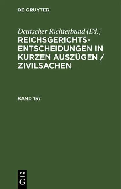 Reichsgerichts-Entscheidungen in Kurzen Auszügen / Zivilsachen. Band 157 (English, Deutscher Richterbund)