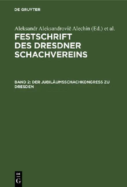 Der Jubiläumsschachkongreß Zu Dresden (English, Dresdner Schachverein | Aleksandr Aleksandrovič Alechin | F. Palitzsch)