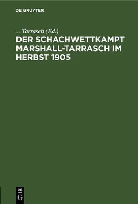 Der Schachwettkampt Marshall-Tarrasch Im Herbst 1905 (English, Tarrasch)