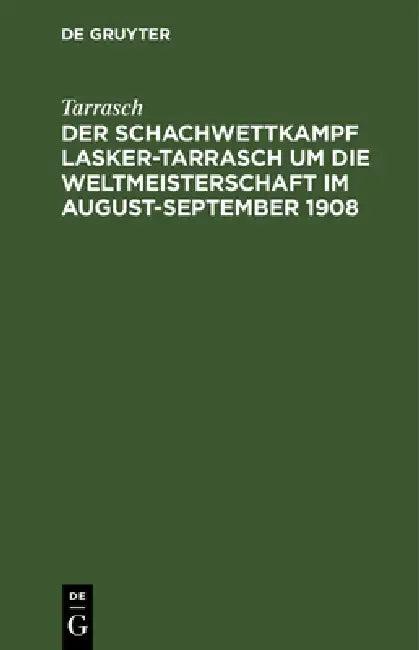 Der Schachwettkampf Lasker-Tarrasch Um Die Weltmeisterschaft Im August-September 1908 (English, Tarrasch)