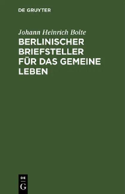 Berlinischer Briefsteller Für Das Gemeine Leben (English, Johann Heinrich Bolte)