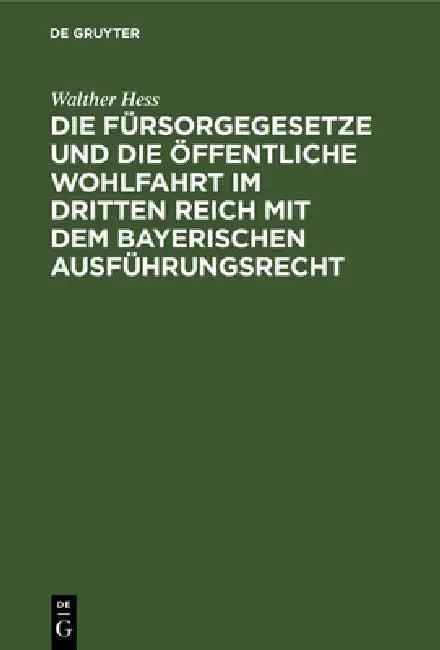 Die Fürsorgegesetze Und Die Öffentliche Wohlfahrt Im Dritten Reich Mit Dem Bayerischen Ausführungsre (English, Walther Hess)