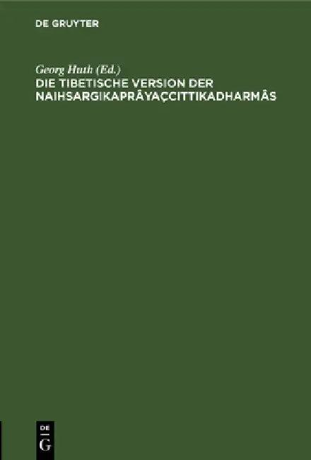 Die Tibetische Version Der Naihsargikaprâyaçcittikadharmâs (English, Georg Huth)