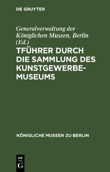 Führer Durch Die Sammlung Des Kunstgewerbe-Museums (English, Generalverwaltung Der Königlichen Museen)