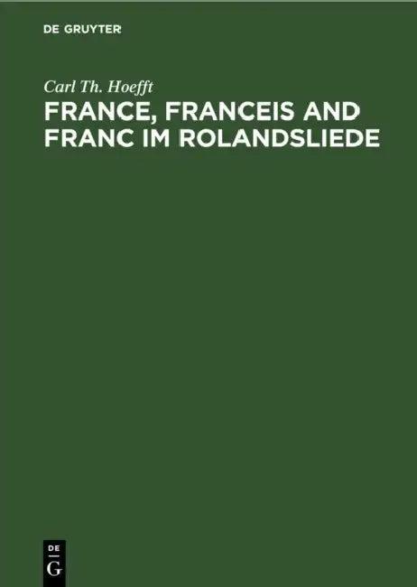 France, Franceis and Franc Im Rolandsliede (English, Carl Th Hoefft)