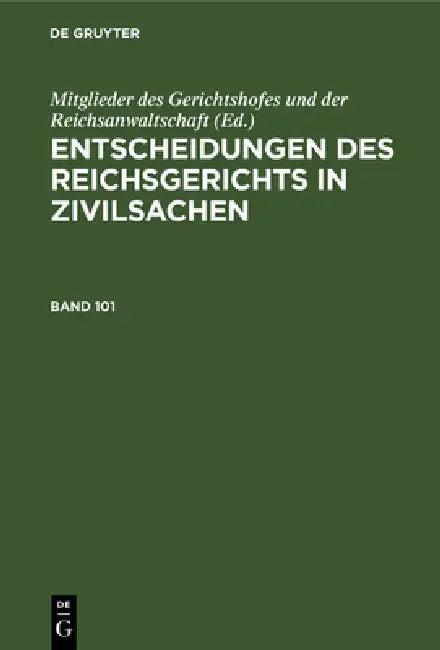 Entscheidungen Des Reichsgerichts in Zivilsachen. Band 101 (English, Mitglieder Des Gerichtshofes Und Der Rei)
