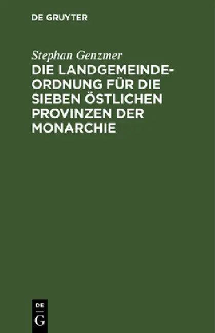 Die Landgemeindeordnung Für Die Sieben Östlichen Provinzen Der Monarchie (English, Stephan Genzmer)