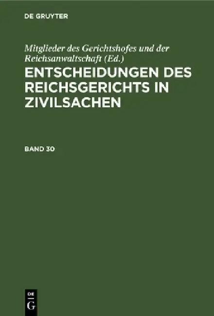 Entscheidungen Des Reichsgerichts in Zivilsachen. Band 30 (English, Mitglieder Des Gerichtshofes Und Der Rei)