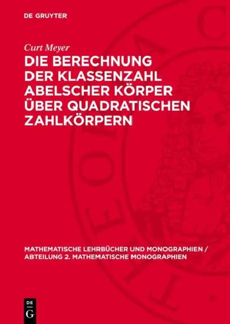 Die Berechnung Der Klassenzahl Abelscher Körper Über Quadratischen Zahlkörpern (English, Curt Meyer)