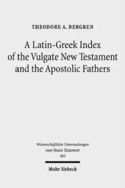 A Latin-Greek Index of the Vulgate New Testament and the Apostolic Fathers (English, Theodore A. Bergren)