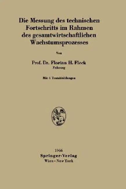 Die Messung Des Technischen Fortschritts Im Rahmen Des Gesamtwirtschaftlichen Wachstumsprozesses (English, Florian H. Fleck)
