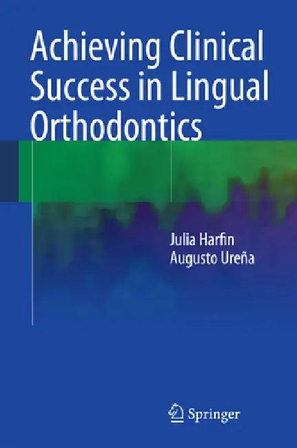 Achieving Clinical Success in Lingual Orthodontics (English, Julia Harfin | Augusto Ureña)