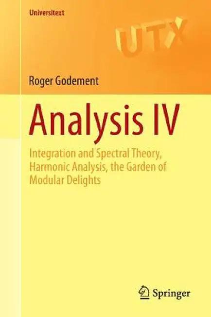 Analysis IV Integration and Spectral Theory Harmonic Analysis the Garden of Modular Delights (English, Godement)